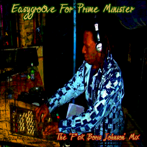 Easygroove For Prime Minister - The "F*ck Boris Johnson" Mix
