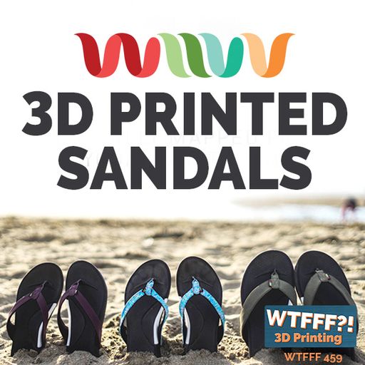 WTFFF 459: Wiivv 3D Printed Sandals