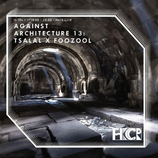 Against Architecture 13 - Tsalal x Foozool - 19/7/2017