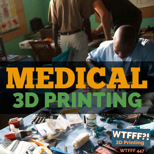 WTFFF 447: Medical 3D Printing