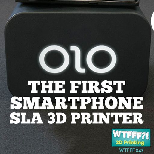 WTFFF 428: OLO, The First Smart Phone SLA 3D Printer