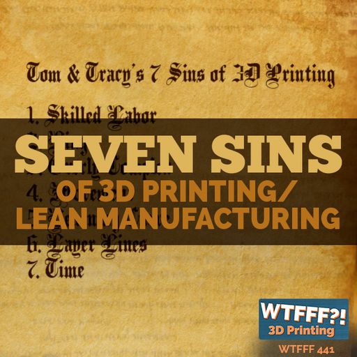 WTFFF 441: Seven Sins of 3D Printing