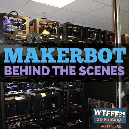 WTFFF 454: MakerBot Behind The Scenes