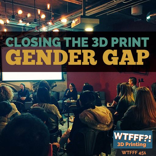 WTFFF 451: Closing The 3D Print Gender Gap