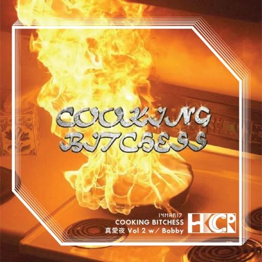 Cooking Bitchess 真愛夜 Vol 2 w/ Bobby - 14th March 2017