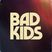 Bad Kids.
