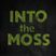 Into The Moss - 8 December 2022