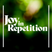 Joy In Repetition - Tuesday 23rd November 2021