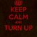Keep Calm and Turn Up image