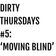 Dirty Thursdays #5: 'Moving Blind' user image
