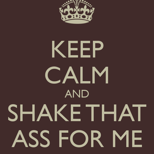 shake that ass forme Shake that ass forme