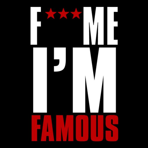 F Me I'm Famous F Me I'm Famous