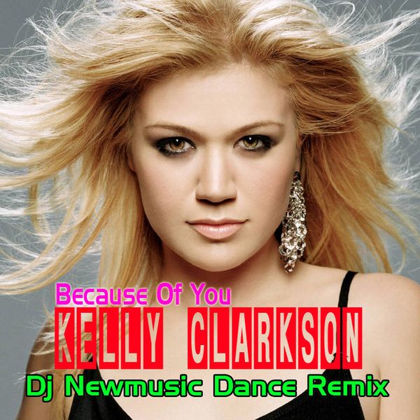 Kelly Clarkson - Because Of You (Dj Newmusic Dance Remix) by Dj ...