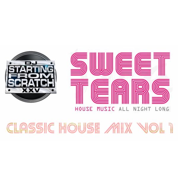 DJ STARTING FROM SCRATCH - SWEET TEARS CLASSIC HOUSE MIX VOL 1. by