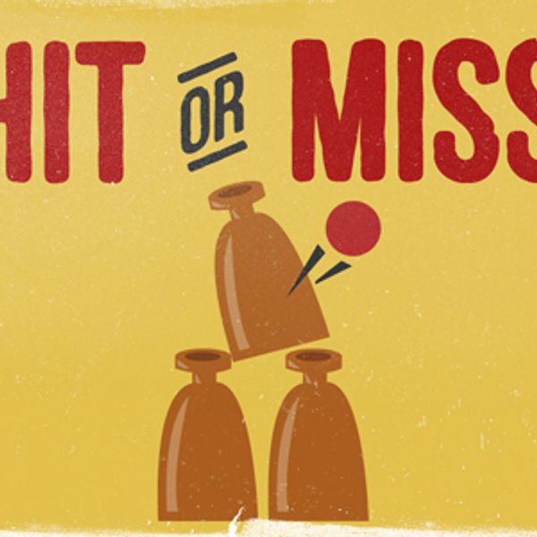 Hit or miss me. Miss Hit. Hit or Miss.