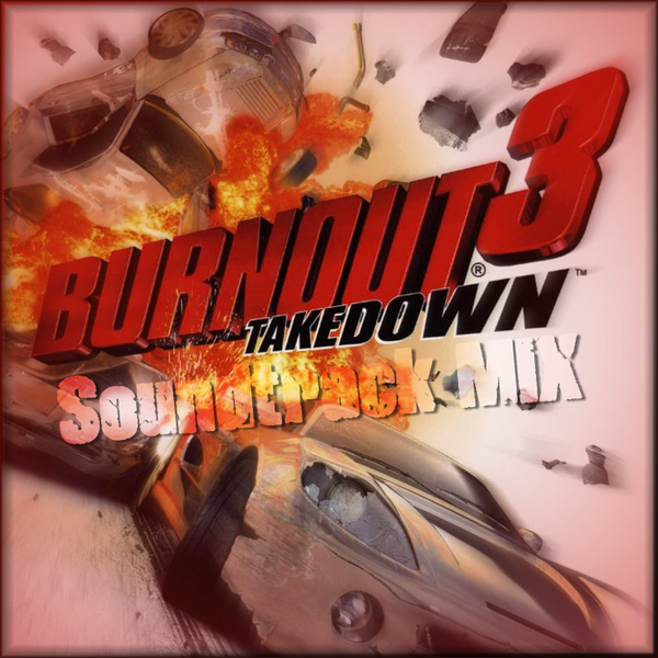 burnout 3 takedown soundtrack list burnout 3 takedown soundtrack list