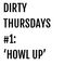 Dirty Thursdays #1: 'Howl Up'