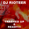 DJ Rioteer - Trashed Up & Ready!!! 