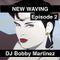 NEW WAVING Episode 2 - DJ Bobby Martinez
