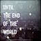 UNTIL THE END OF THE WORLD V. 001: EXPERIMENTAL + DARK AMBIENT