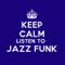 KEEP CALM AND LISTEN TO JAZZ FUNK