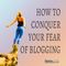 How to Conquer Your Fear of Blogging