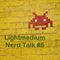 Lightmedium: Nerd Talk #5