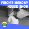 Finch’s Monday House Show - 06 FEB 2023