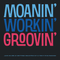 Moanin' Workin' Groovin'