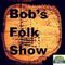 Roots & Fusion 652, 8/6/22, a tribute to the late, lamented, Bob's Folk Show
