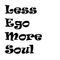 Less Ego More Soul!