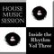 HOUSE MUSIC SESSION ..... INSIDE THE RHYTHM VOL THREE - Music Selected and Mixed By Orso B
