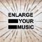 Enlarge Your Music !