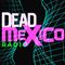 DEAD MEXICO