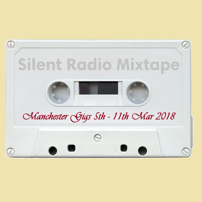 Silent Radio Gig Guide Mixtape 05/03/2018 - 11/03/2018