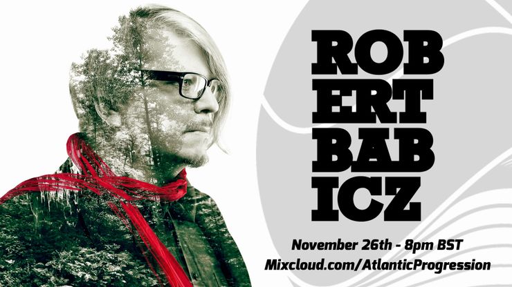 Atlantic Progression Presents: Robert Babicz - Nov 26 - 8pm BST