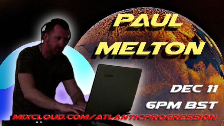 Atlantic Progression Presents: Paul Melton - Dec 11 - 6pm BST