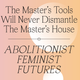 The Master's Tools Will Never Dismantle The Master's House: Abolitionist Feminist Futures logo