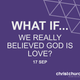 Talk 7 - What if we really believed God is love - 1 John 4:7-21 logo