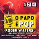 O PAPO É POP #24: ROGER WATERS | BRUJERIA | SONIC YOUTH | GOO GOO DOLLS | PSYCHEDELIC FURS | GREY DA logo