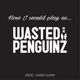 How I would play as... Wasted Penguinz logo