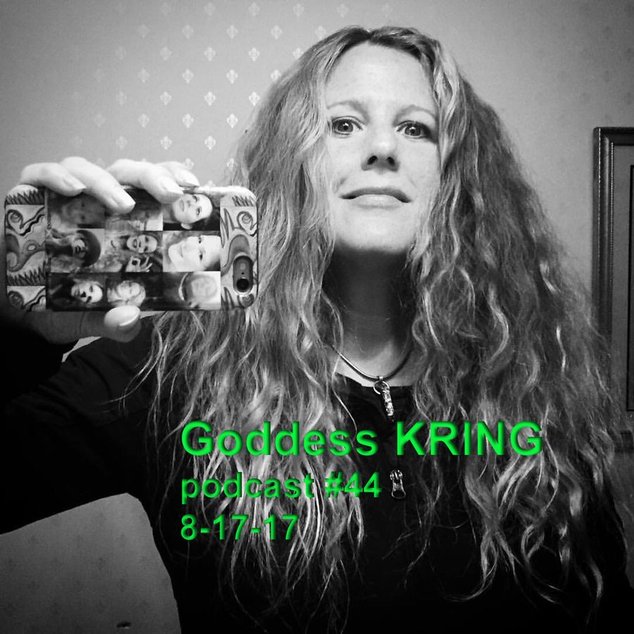 Podcast #44 Goddess KRING unusual organic spoken word, improv music, monolo...