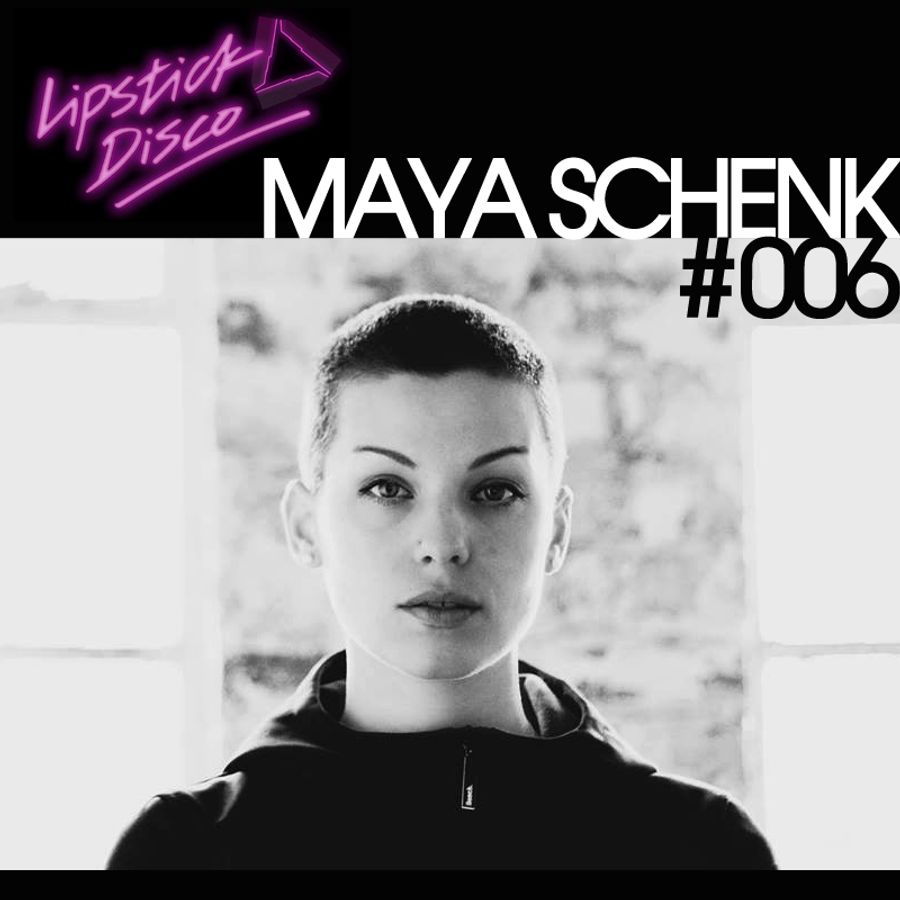 LIPSTICK DISCO EXCLUSIVE MIXTAPE 006 MAYA SCHENK by Lipstick Disco