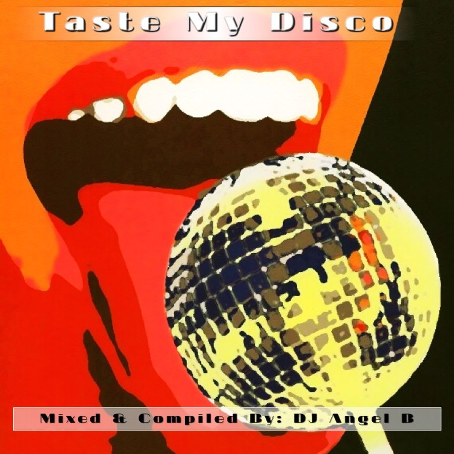 Taste My Disco (Mixed & Compiled By: DJ Angel B) By DJ Angel B! Aka ...