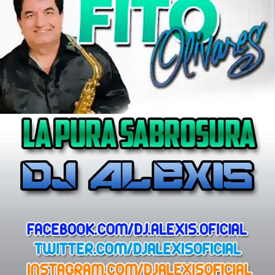 Fito Olivares ( LA PURA SABROSURA MIX ) DJ Alexis by DJ Alexis Mixcloud