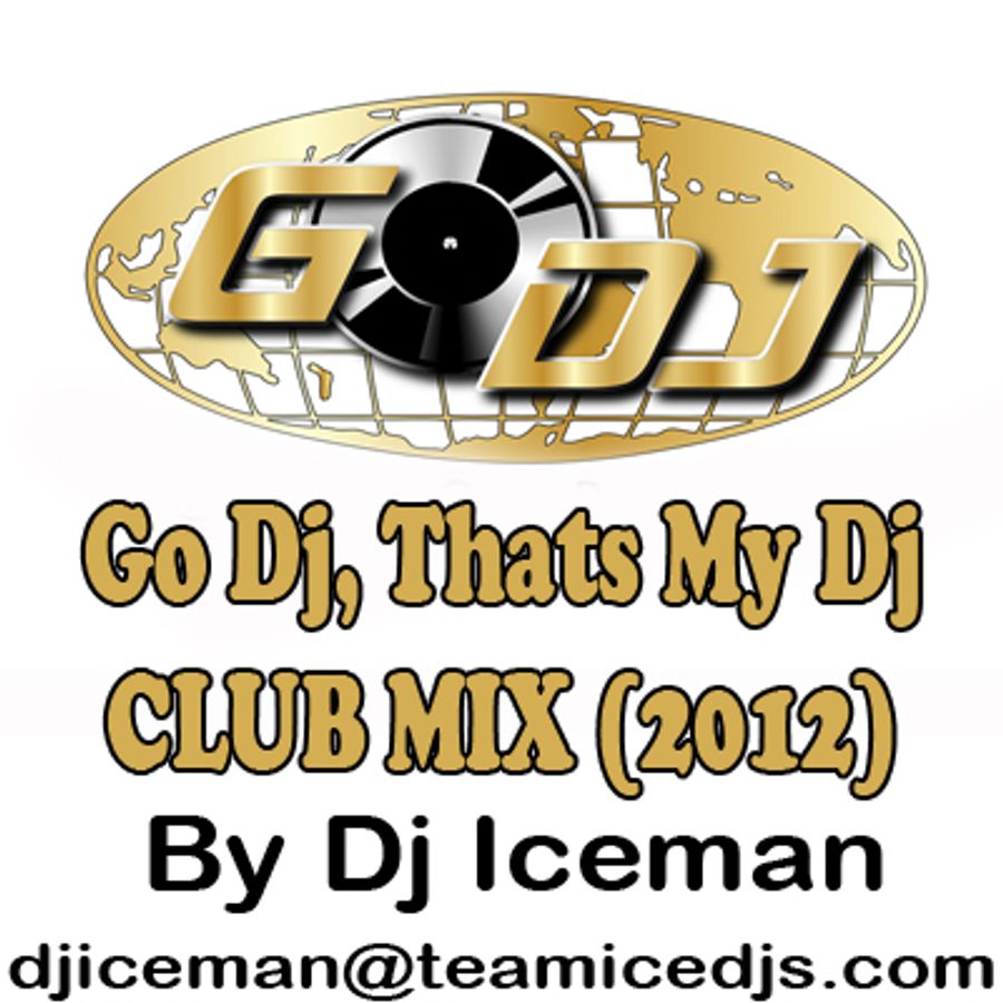 Go Dj That's My Dj Go Dj, Thats My Dj (CLUB MIX) (2012) Mixed by Dj Iceman by I AM DJ